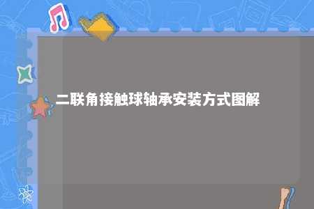 二联角接触球轴承安装方式图解 